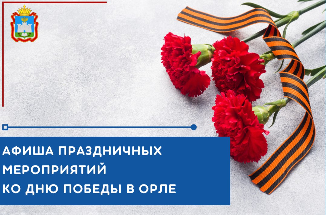 Афиша праздничных мероприятий ко Дню Победы в Орле